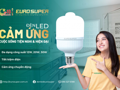  CUỘC SỐNG HIỆN ĐẠI, TIỆN NGHI NHỜ ĐÈN LED CẢM ỨNG EUROSUPER  