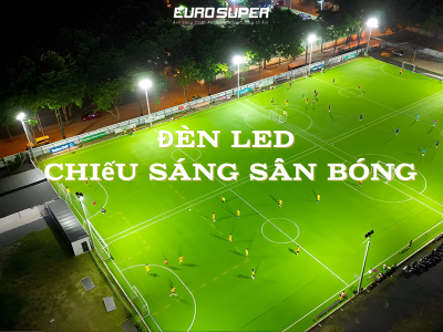 LÀM SAO ĐỂ CHỌN ĐÈN LED CHIẾU SÁNG SÂN BÓNG BỀN, SÁNG VÀ TIẾT KIỆM ĐIỆN?