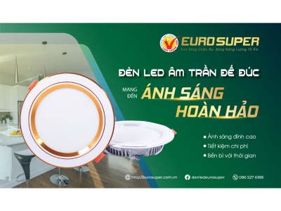 ĐÈN LED ÂM TRẦN ĐẾ ĐÚC EUROSUPER -  CHINH PHỤC MỌI KHÔNG GIAN SỐNG