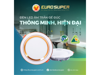 ĐÈN LED ÂM TRẦN ĐẾ ĐÚC EUROSUPER - THÔNG MINH, HIỆN ĐẠI, TIẾT KIỆM ĐIỆN NĂNG 