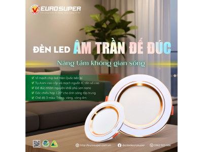 ĐÈN LED ÂM TRẦN ĐẾ ĐÚC EUROSUPER - CHINH PHỤC MỌI KHÔNG GIAN SỐNG