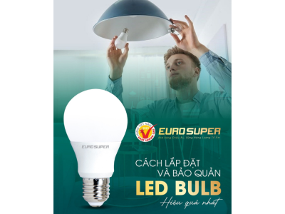 CÁCH LẮP ĐẶT VÀ BẢO QUẢN ĐÈN LED BULB HIỆU QUẢ NHẤT