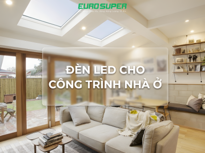 ĐÈN LED CHO CÔNG TRÌNH NHÀ Ở CÓ PHẢI LÀ LỰA CHỌN TỐT NHẤT HIỆN NAY?