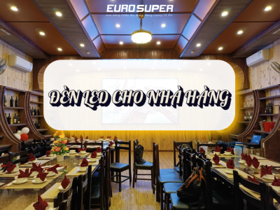 ĐÈN LED CHO NHÀ HÀNG CÓ THỰC SỰ LÀ LỰA CHỌN TỐT NHẤT HIỆN NAY?