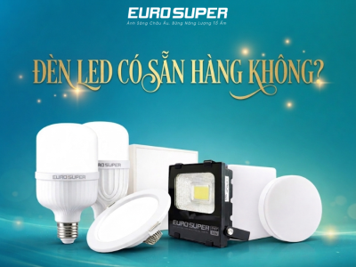 ĐÈN LED CÓ SẴN HÀNG KHÔNG? NHÀ MÁY ĐÈN LED EUROSUPER LUÔN SẴN KHO PHỤC VỤ KHÁCH HÀNG