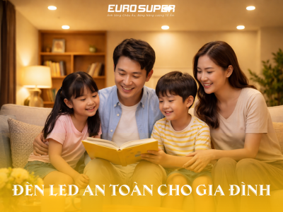 ĐÈN LED AN TOÀN CHO GIA ĐÌNH – TẠI SAO NGÀY CÀNG NHIỀU NGƯỜI LỰA CHỌN?