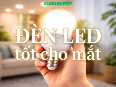 ĐÈN LED TỐT CHO MẮT LÀ LOẠI NÀO? CÁCH CHỌN ĐÈN LED AN TOÀN CHO MẮT CẢ GIA ĐÌNH