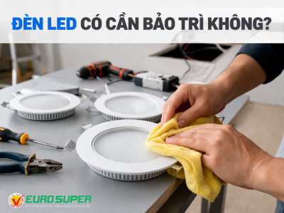 ĐÈN LED CÓ CẦN BẢO TRÌ KHÔNG? SỰ THẬT KHÔNG PHẢI AI CŨNG BIẾT!