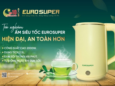 ẤM SIÊU TỐC EUROSUPER - HIỆN ĐẠI, AN TOÀN HƠN