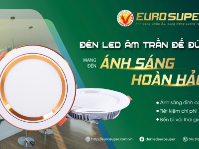 ĐÈN LED ÂM TRẦN ĐẾ ĐÚC EUROSUPER - CHINH PHỤC MỌI KHÔNG GIAN SỐNG