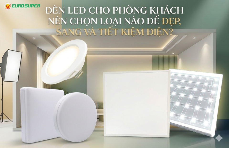 Lựa chọn đèn LED cho phòng khách cần dựa trên diện tích, cấu trúc trần và phong cách nội thất
